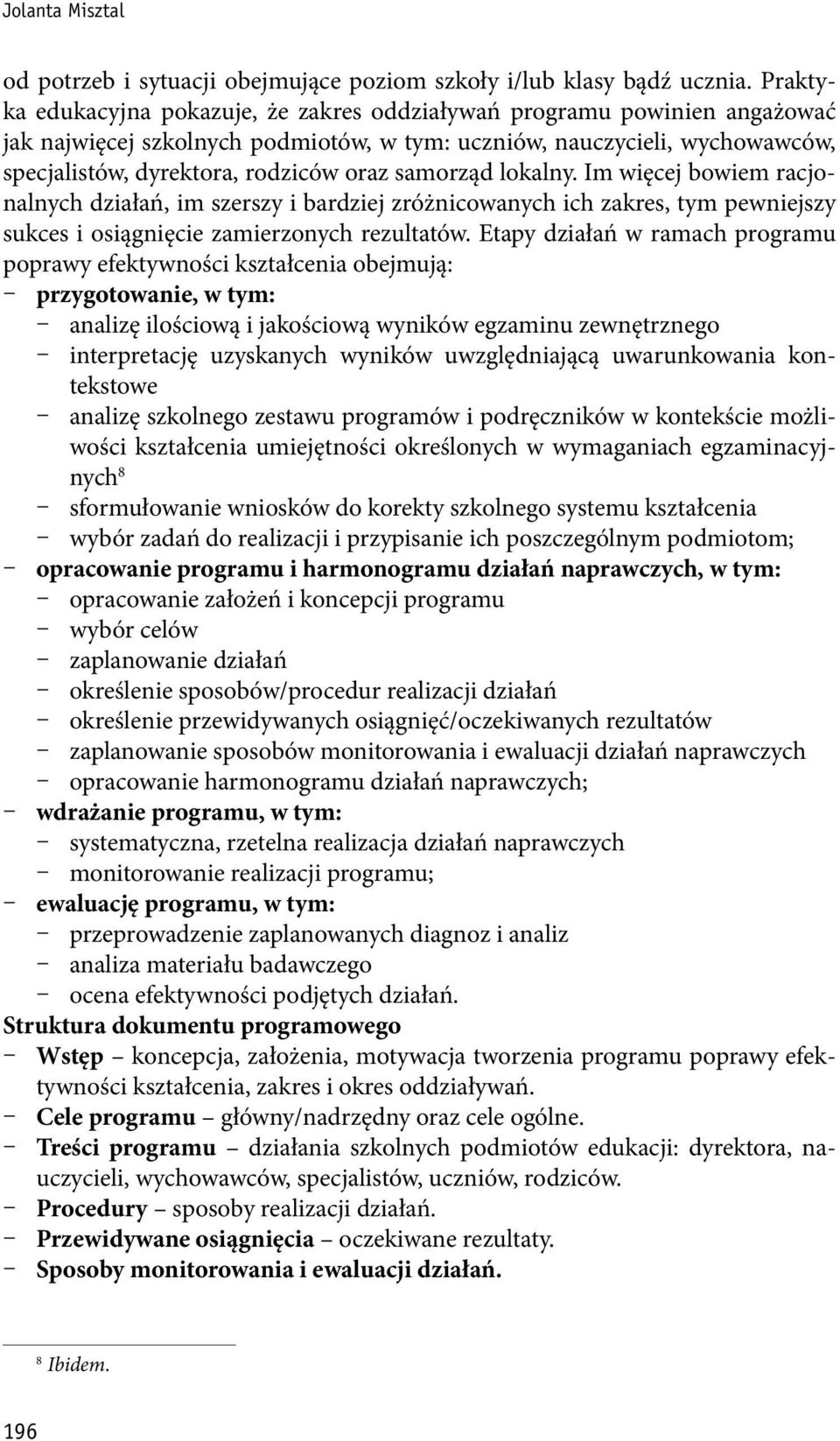 samorząd lokalny. Im więcej bowiem racjonalnych działań, im szerszy i bardziej zróżnicowanych ich zakres, tym pewniejszy sukces i osiągnięcie zamierzonych rezultatów.