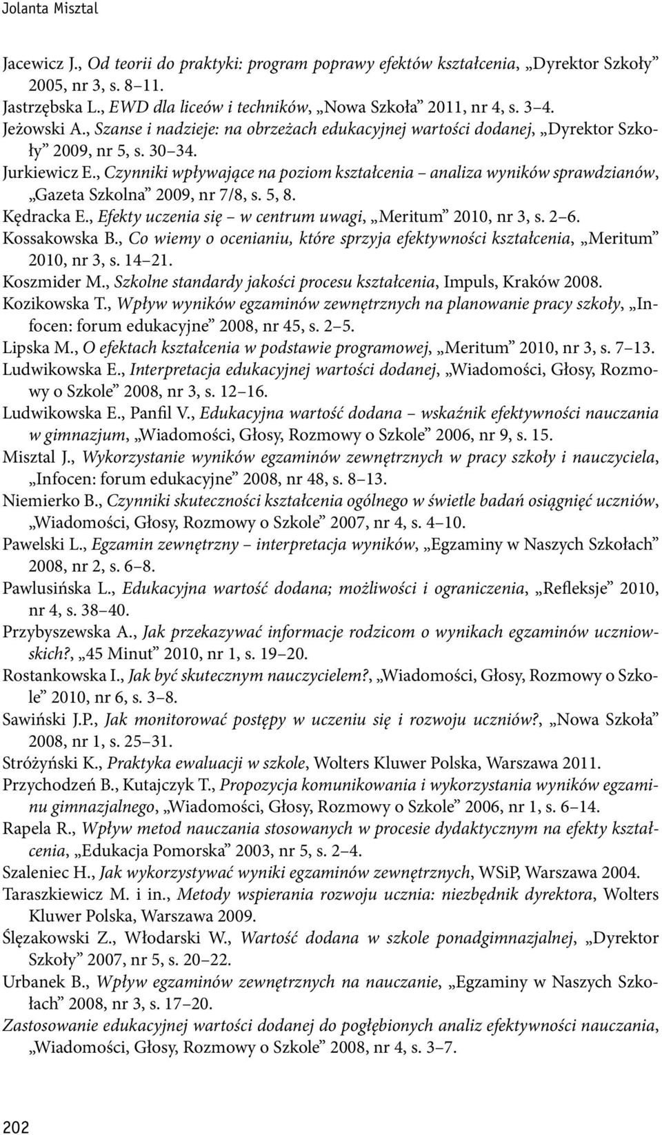 , Czynniki wpływające na poziom kształcenia analiza wyników sprawdzianów, Gazeta Szkolna 2009, nr 7/8, s. 5, 8. Kędracka E., Efekty uczenia się w centrum uwagi, Meritum 2010, nr 3, s. 2 6.