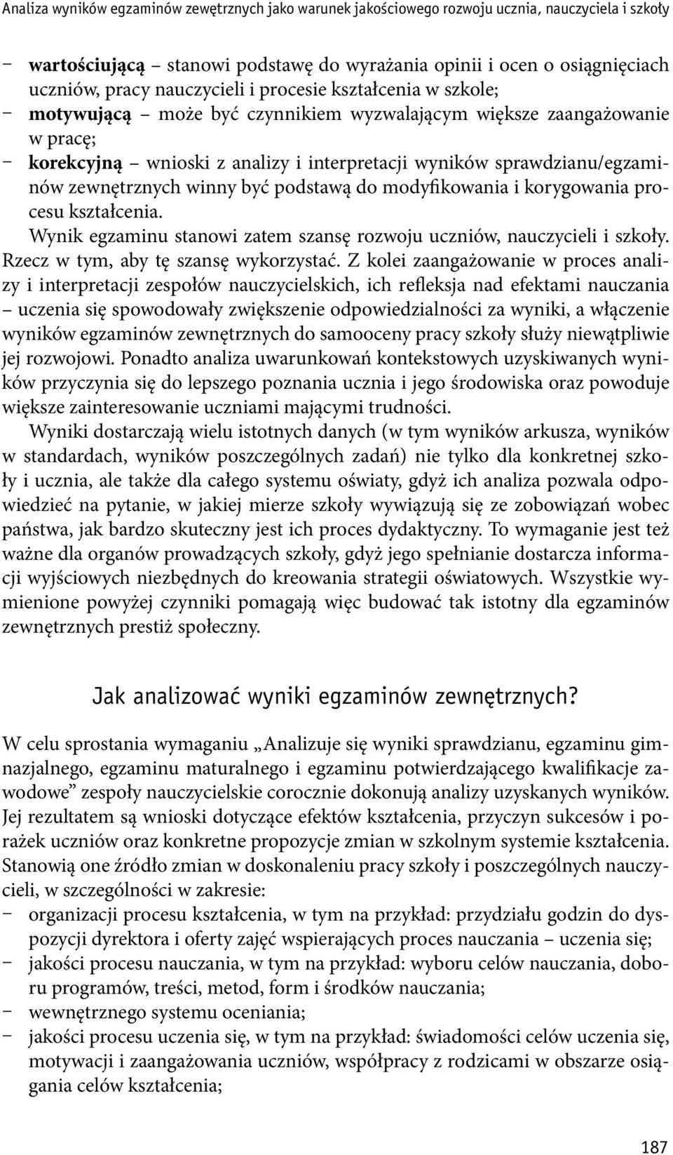 zewnętrznych winny być podstawą do modyfikowania i korygowania procesu kształcenia. Wynik egzaminu stanowi zatem szansę rozwoju uczniów, nauczycieli i szkoły. Rzecz w tym, aby tę szansę wykorzystać.