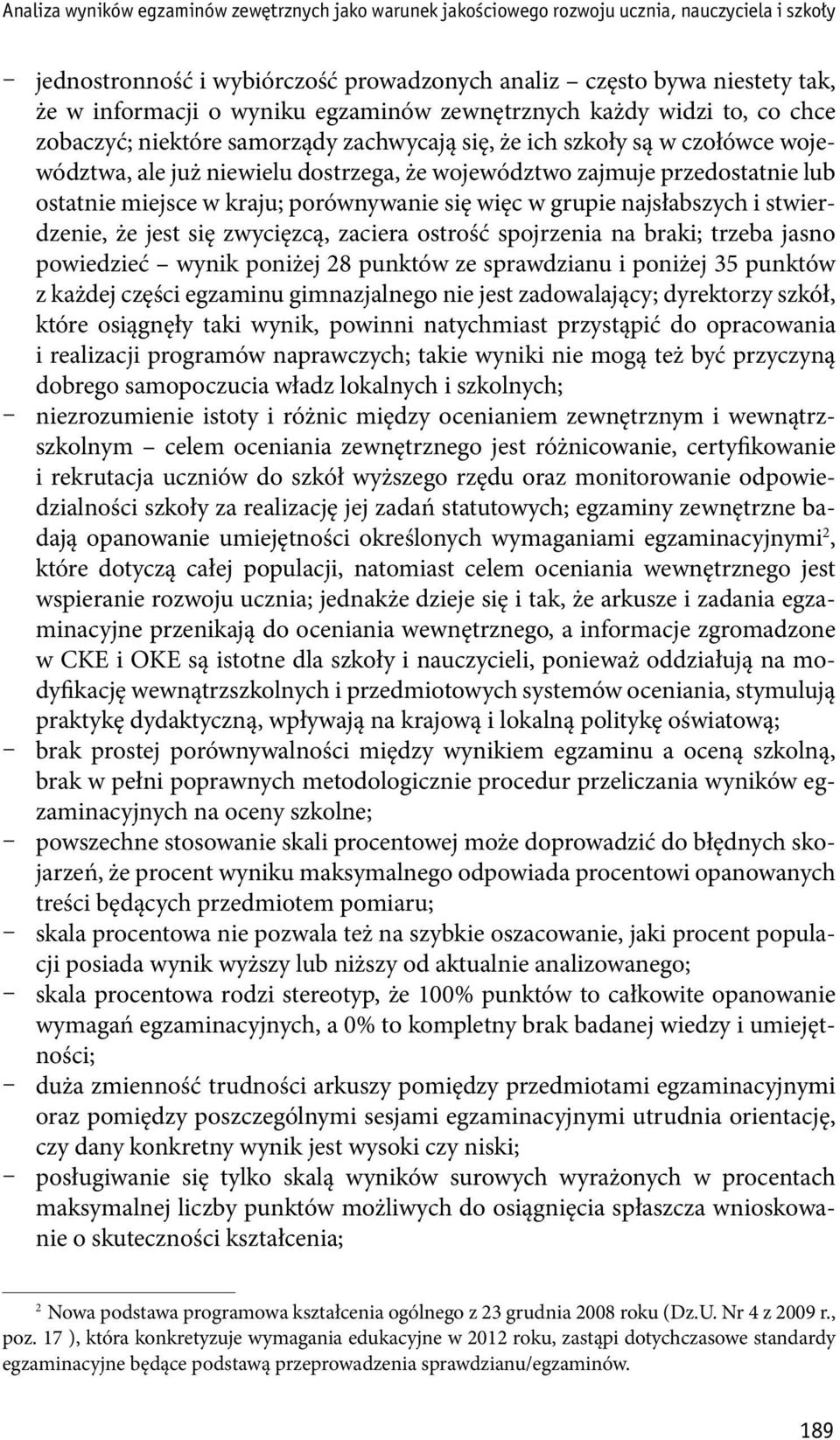 przedostatnie lub ostatnie miejsce w kraju; porównywanie się więc w grupie najsłabszych i stwierdzenie, że jest się zwycięzcą, zaciera ostrość spojrzenia na braki; trzeba jasno powiedzieć wynik