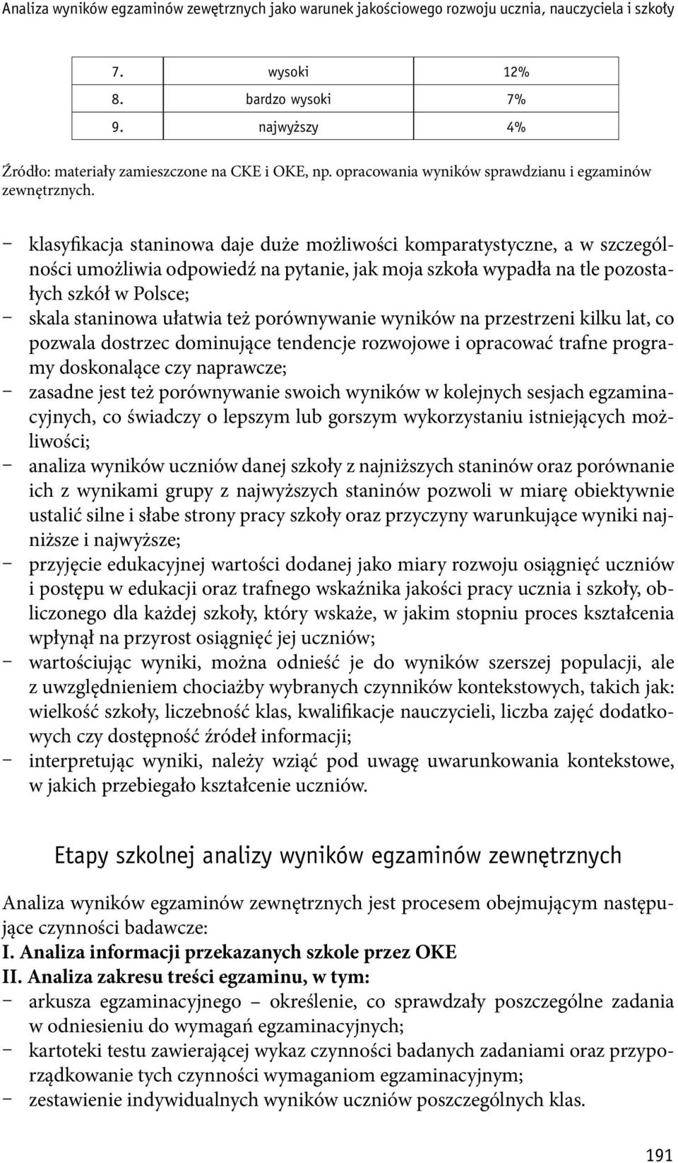 klasyfikacja staninowa daje duże możliwości komparatystyczne, a w szczególności umożliwia odpowiedź na pytanie, jak moja szkoła wypadła na tle pozostałych szkół w Polsce; skala staninowa ułatwia też