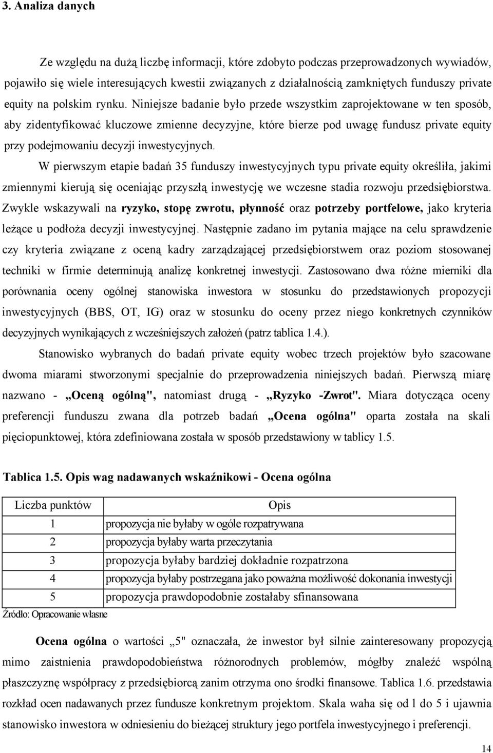 Niniejsze badanie było przede wszystkim zaprojektowane w ten sposób, aby zidentyfikować kluczowe zmienne decyzyjne, które bierze pod uwagę fundusz private equity przy podejmowaniu decyzji