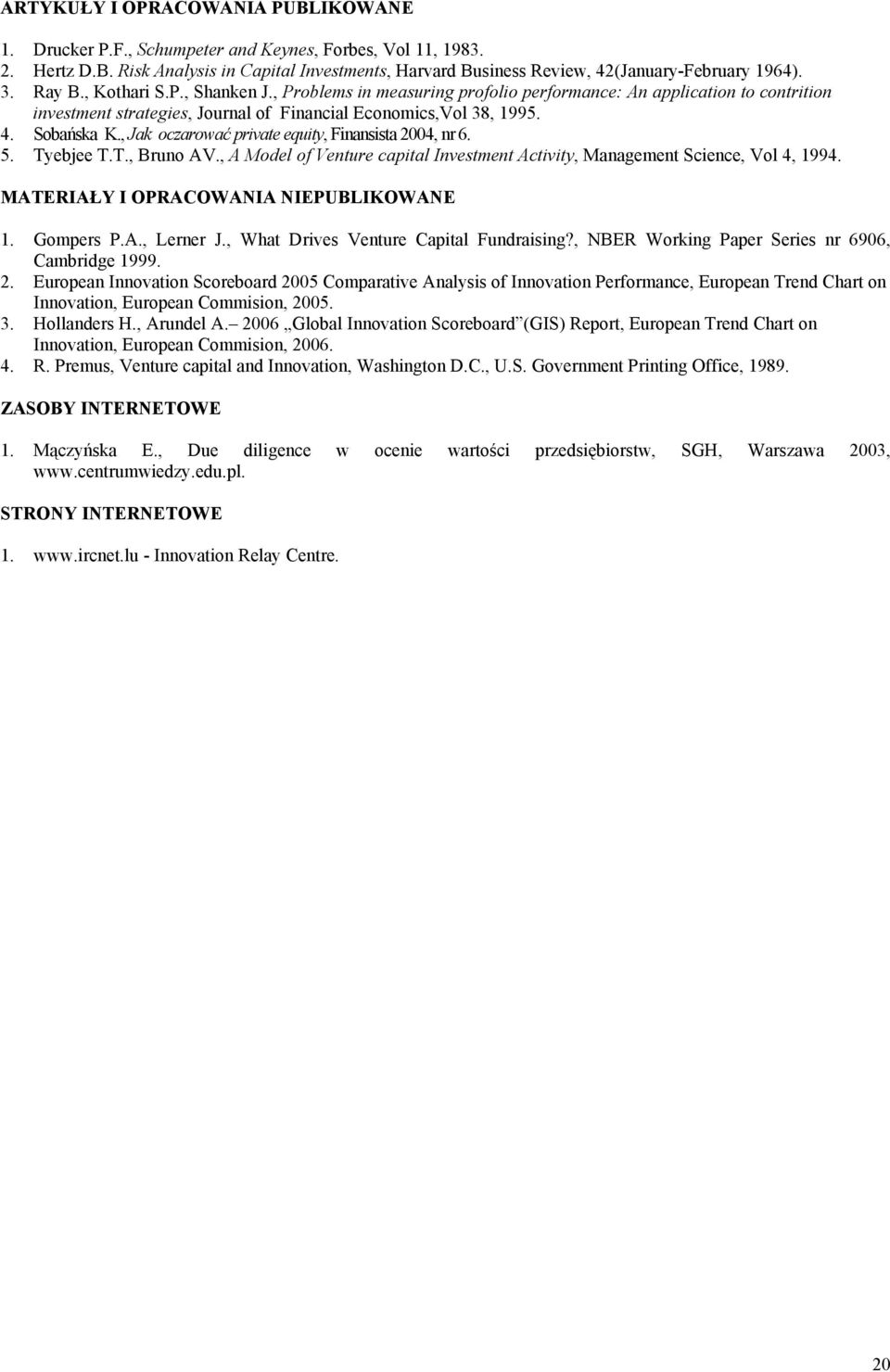 , Jak oczarować private equity, Finansista 2004, nr 6. 5. Tyebjee T.T., Bruno AV., A Model of Venture capital Investment Activity, Management Science, Vol 4, 1994.