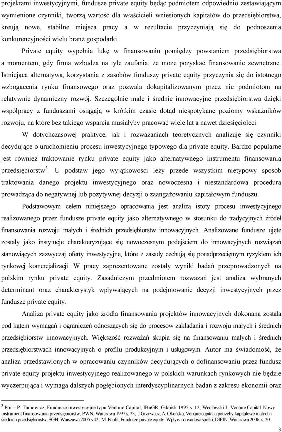 Private equity wypełnia lukę w finansowaniu pomiędzy powstaniem przedsiębiorstwa a momentem, gdy firma wzbudza na tyle zaufania, że może pozyskać finansowanie zewnętrzne.