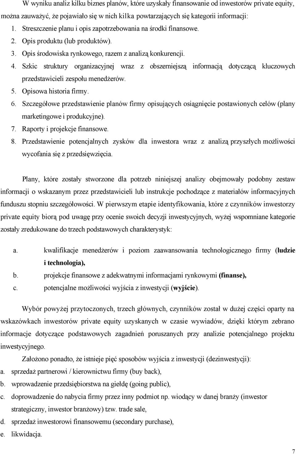 Szkic struktury organizacyjnej wraz z obszerniejszą informacją dotyczącą kluczowych przedstawicieli zespołu menedżerów. 5. Opisowa historia firmy. 6.