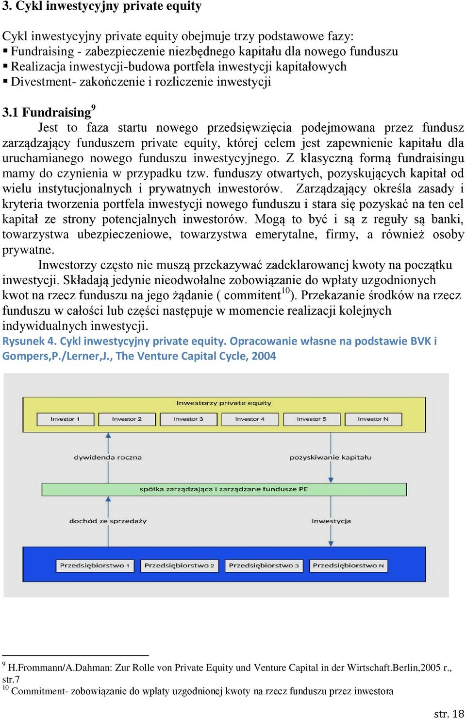 1 Fundraising 9 Jest to faza startu nowego przedsięwzięcia podejmowana przez fundusz zarządzający funduszem private equity, której celem jest zapewnienie kapitału dla uruchamianego nowego funduszu