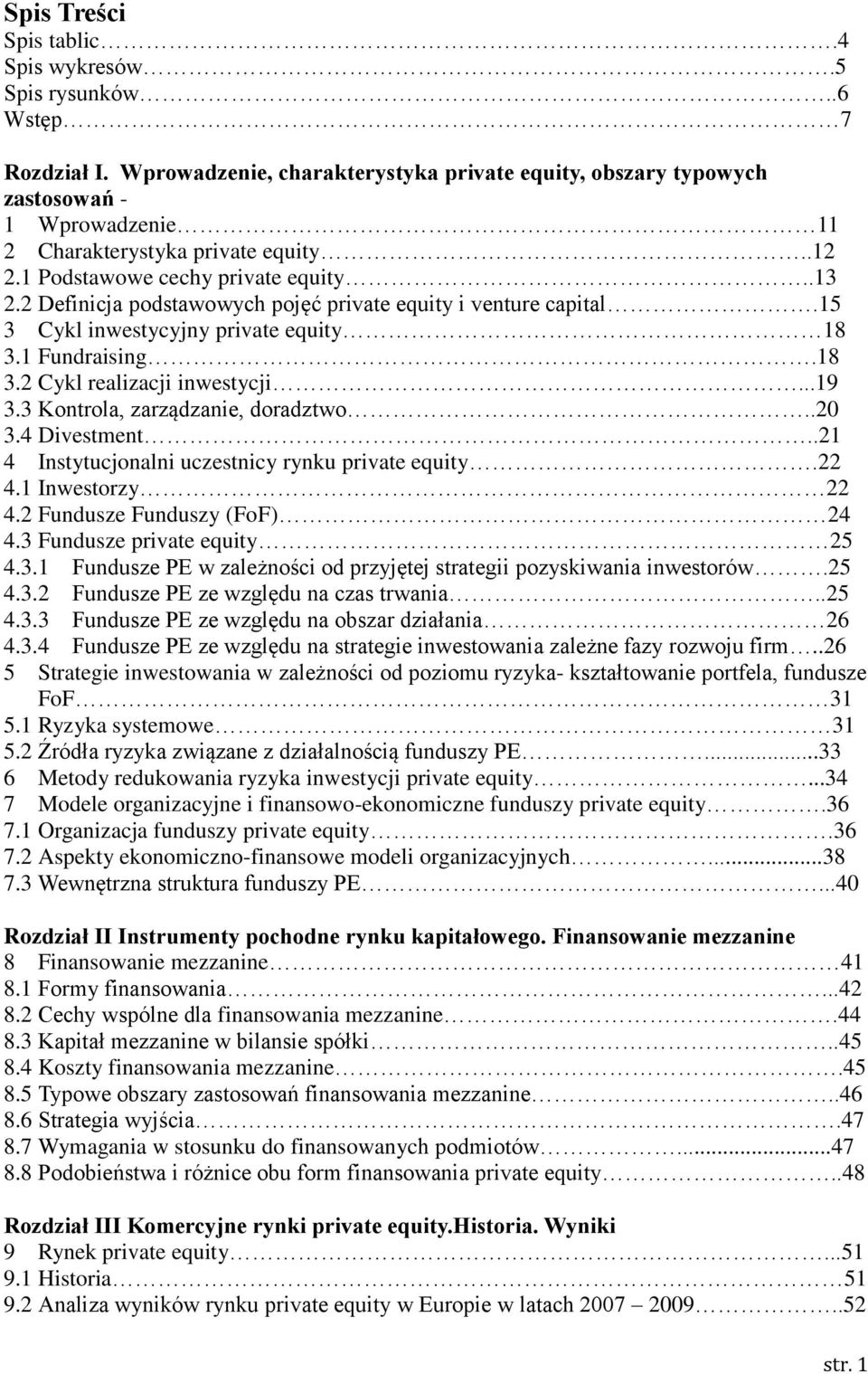 2 Definicja podstawowych pojęć private equity i venture capital.15 3 Cykl inwestycyjny private equity 18 3.1 Fundraising.18 3.2 Cykl realizacji inwestycji...19 3.3 Kontrola, zarządzanie, doradztwo.