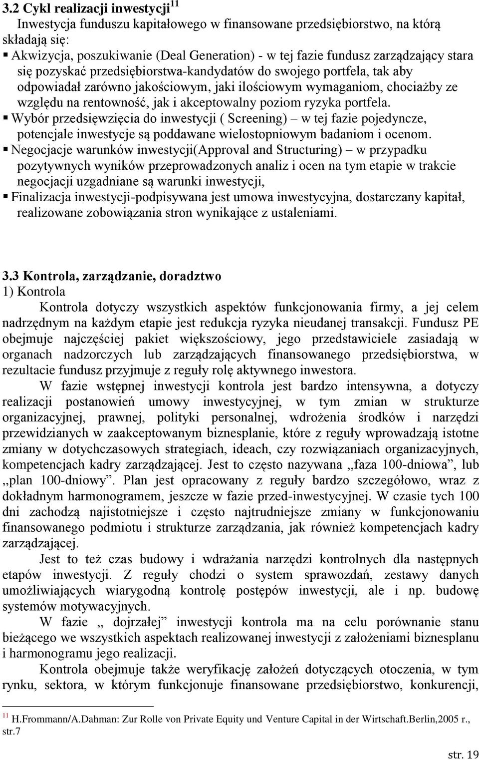 ryzyka portfela. Wybór przedsięwzięcia do inwestycji ( Screening) w tej fazie pojedyncze, potencjale inwestycje są poddawane wielostopniowym badaniom i ocenom.