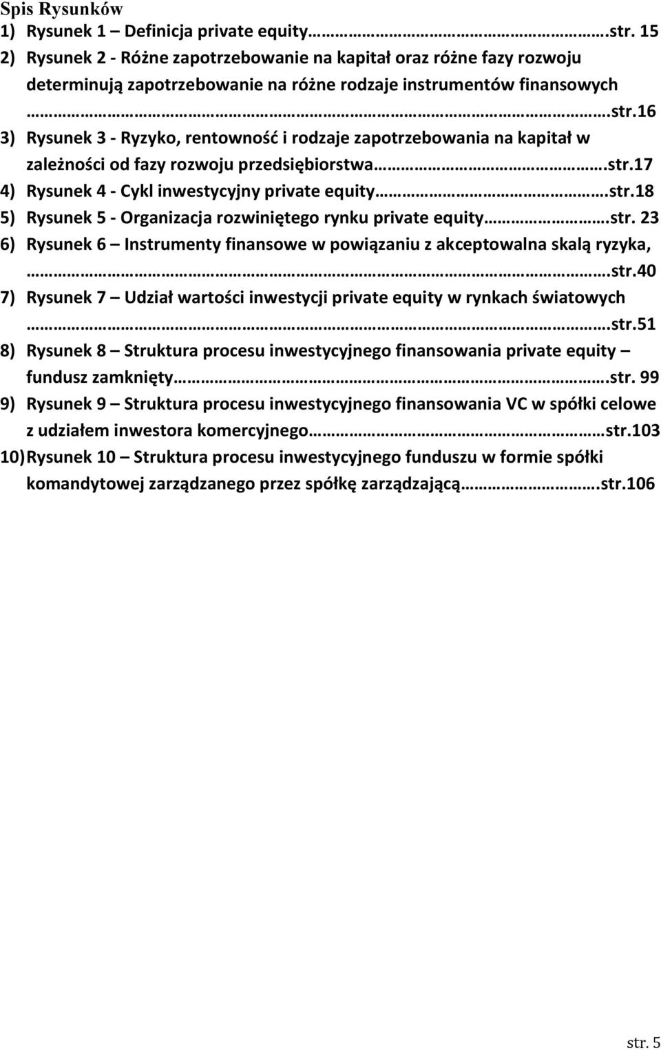 mentów finansowych.str.16 3) Rysunek 3 - Ryzyko, rentownośd i rodzaje zapotrzebowania na kapitał w zależności od fazy rozwoju przedsiębiorstwa.str.17 4) Rysunek 4 - Cykl inwestycyjny private equity.