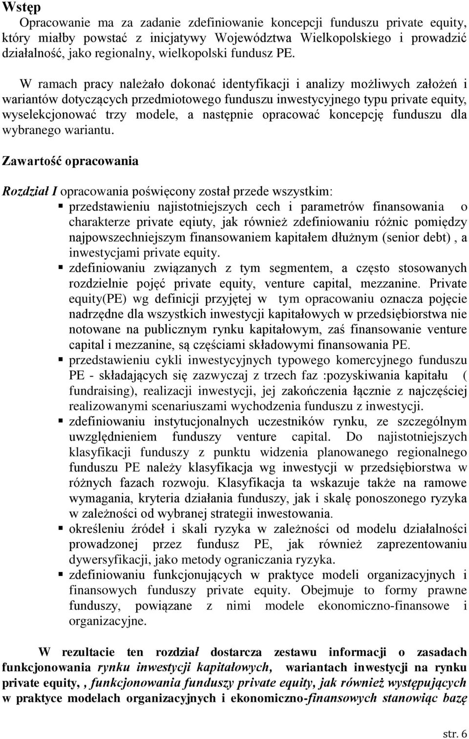 W ramach pracy należało dokonać identyfikacji i analizy możliwych założeń i wariantów dotyczących przedmiotowego funduszu inwestycyjnego typu private equity, wyselekcjonować trzy modele, a następnie