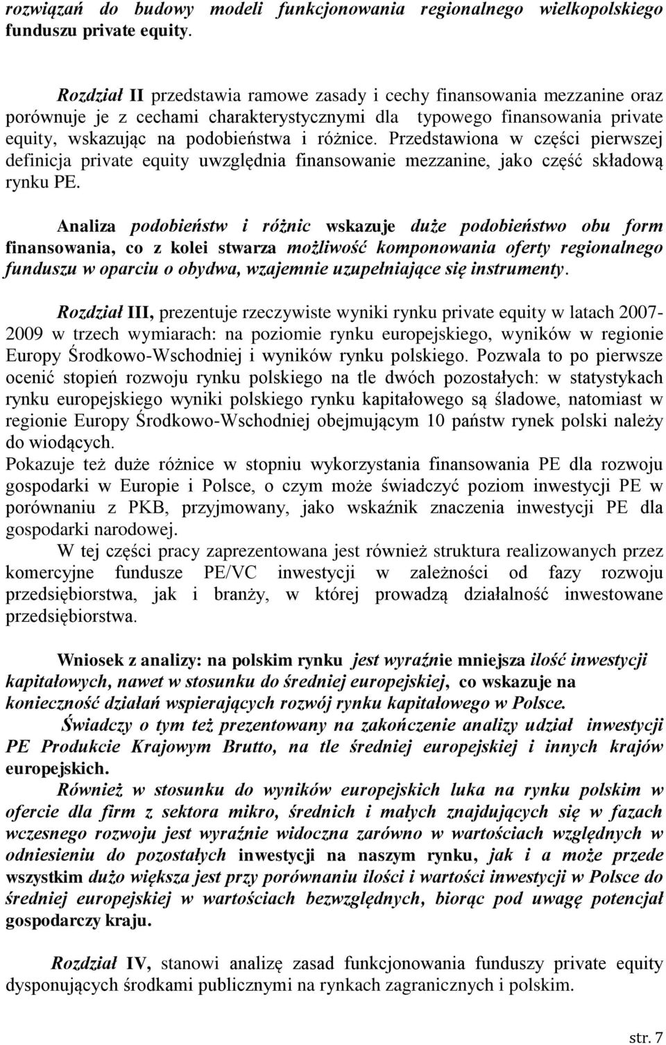 Przedstawiona w części pierwszej definicja private equity uwzględnia finansowanie mezzanine, jako część składową rynku PE.