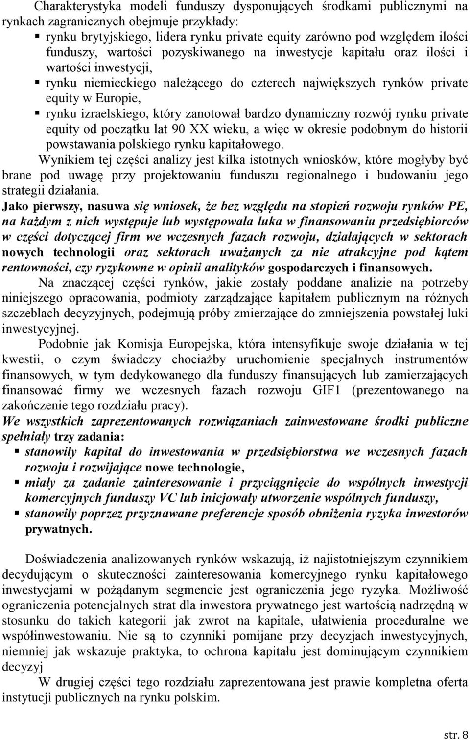 zanotował bardzo dynamiczny rozwój rynku private equity od początku lat 90 XX wieku, a więc w okresie podobnym do historii powstawania polskiego rynku kapitałowego.