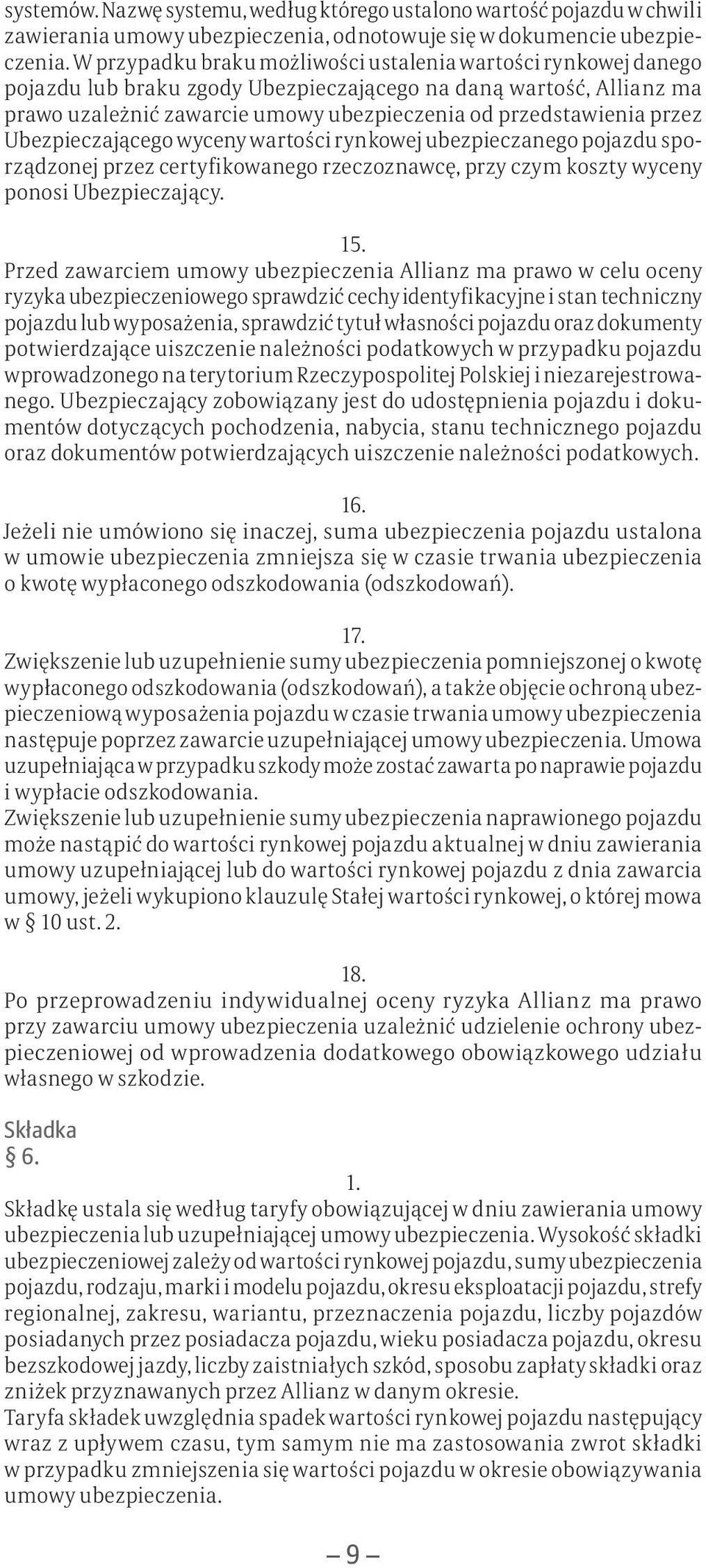 przez Ubezpieczającego wyceny wartości rynkowej ubezpieczanego pojazdu sporządzonej przez certyfikowanego rzeczoznawcę, przy czym koszty wyceny ponosi Ubezpieczający. 15.