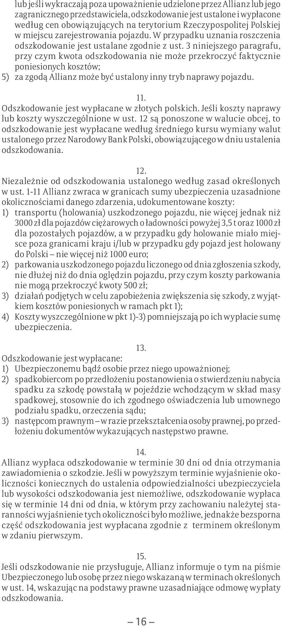 3 niniejszego paragrafu, przy czym kwota odszkodowania nie może przekroczyć faktycznie poniesionych kosztów; 5) za zgodą Allianz może być ustalony inny tryb naprawy pojazdu.