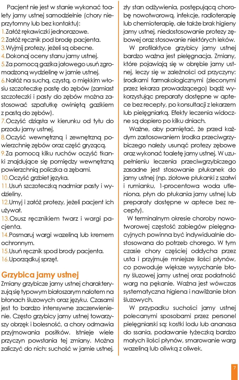 Nałóż na suchą, czystą, o miękkim włosiu szczoteczkę pastę do zębów (zamiast szczoteczki i pasty do zębów można zastosować szpatułkę owiniętą gazikiem z pastą do zębów). 7.