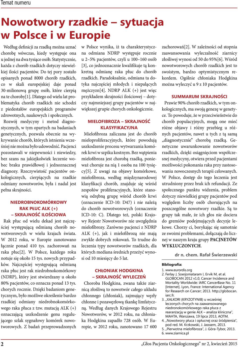 Do tej pory zostało opisanych ponad 8000 chorób rzadkich, co w skali europejskiej daje ponad 30-milionową grupę osób, które cierpią na te choroby[1].