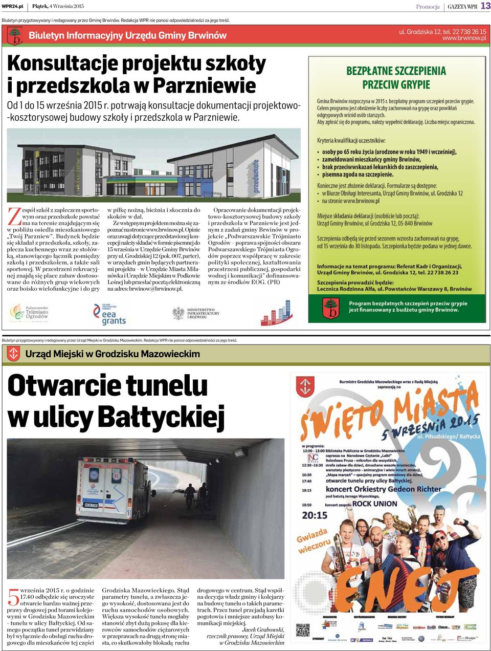 potrwają konsultacje dokumentacji projektowo- -kosztorysowej budowy szkoły i przedszkola w Parzniewie. ul. Grodziska 12, tel. 22 738 26 15 www.brwinow.
