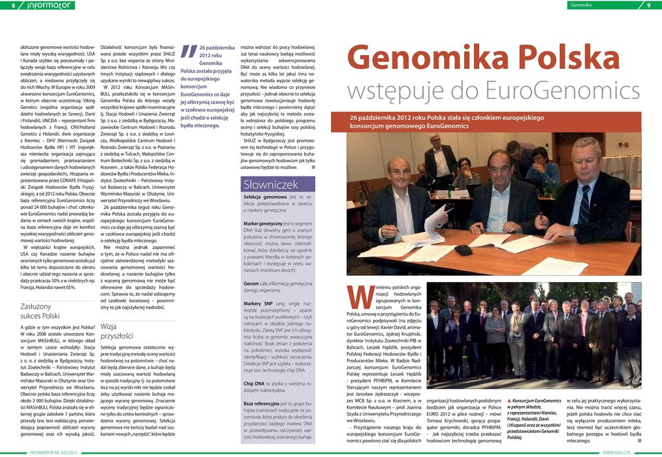 W Europie w roku 2009 utworzono konsorcjum EuroGenomics, w którym obecnie uczestniczą: Viking Genetics (wspólna organizacja spółdzielni hodowlanych ze Szwecji, Danii i Finlandii), UNCEIA reprezentant