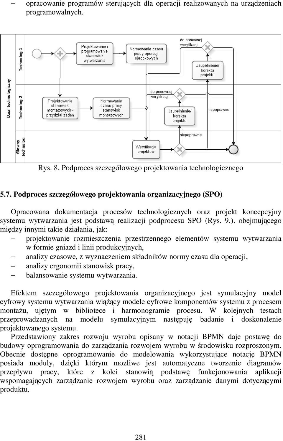 9.). obejmującego między innymi takie działania, jak: projektowanie rozmieszczenia przestrzennego elementów systemu wytwarzania w formie gniazd i linii produkcyjnych, analizy czasowe, z wyznaczeniem