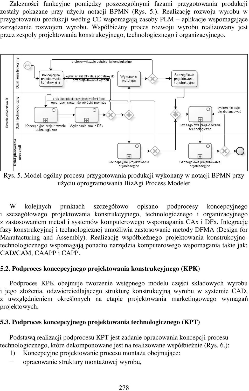 WspółbieŜny proces rozwoju wyrobu realizowany jest przez zespoły projektowania konstrukcyjnego, technologicznego i organizacyjnego. Rys. 5.