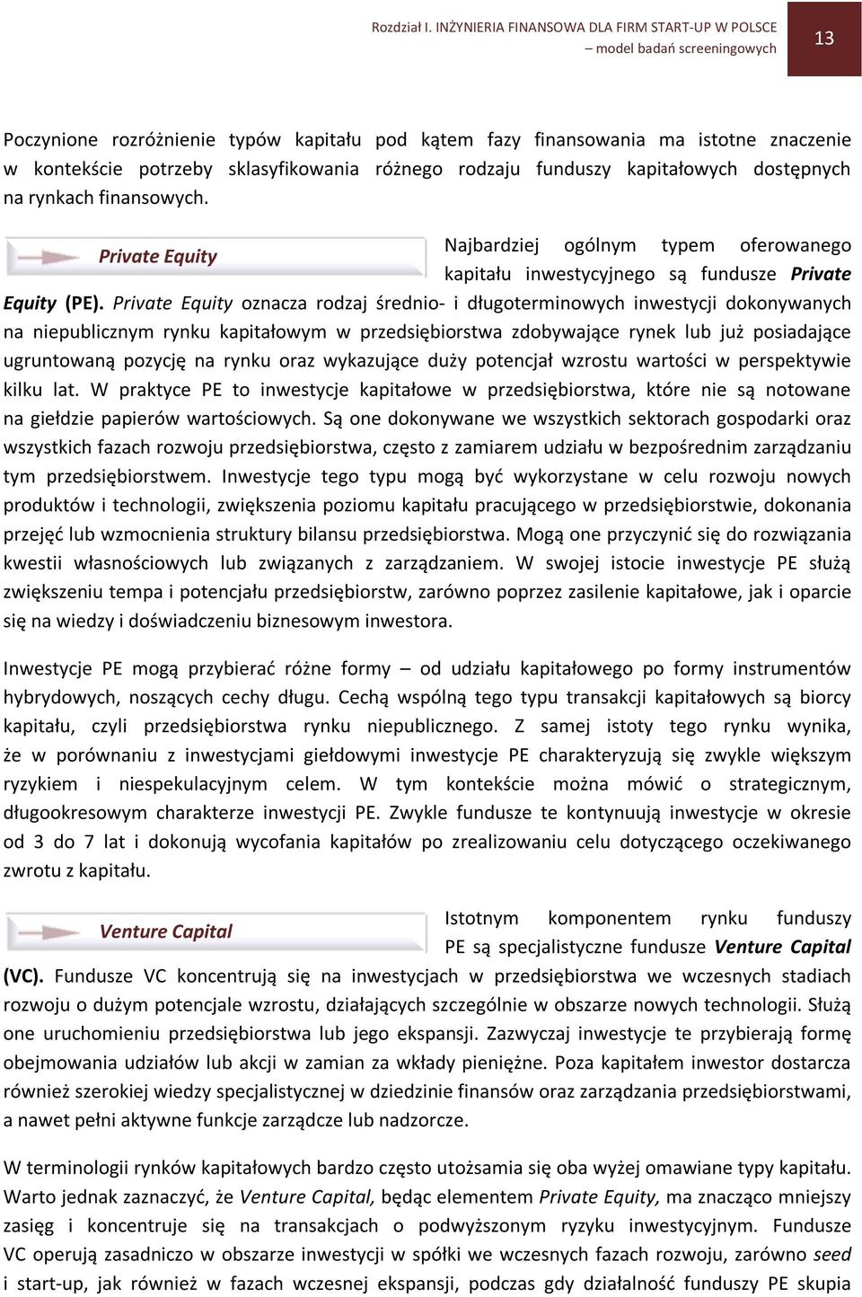 sklasyfikowania różnego rodzaju funduszy kapitałowych dostępnych na rynkach finansowych. Najbardziej ogólnym typem oferowanego Private Equity kapitału inwestycyjnego są fundusze Private Equity (PE).