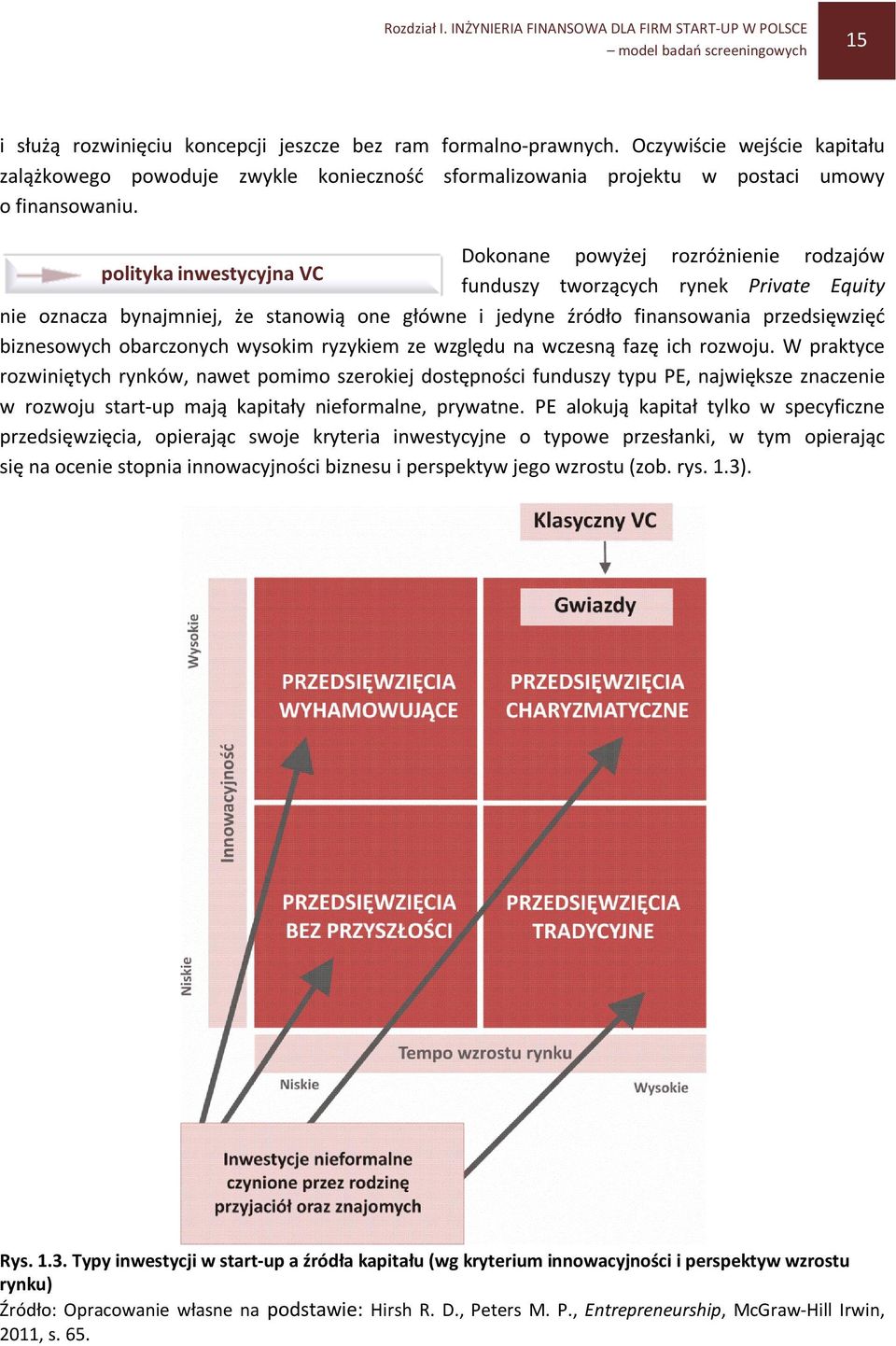 Dokonane powyżej rozróżnienie rodzajów polityka inwestycyjna VC funduszy tworzących rynek Private Equity nie oznacza bynajmniej, że stanowią one główne i jedyne źródło finansowania przedsięwzięć