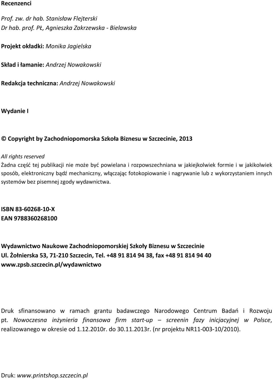 Biznesu w Szczecinie, 2013 All rights reserved Żadna część tej publikacji nie może być powielana i rozpowszechniana w jakiejkolwiek formie i w jakikolwiek sposób, elektroniczny bądź mechaniczny,