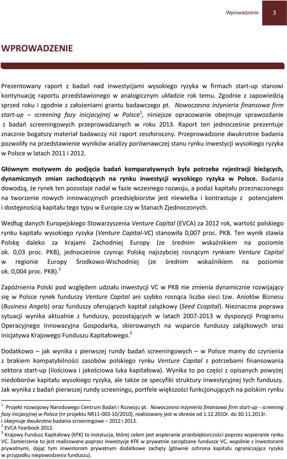 Nowoczesna inżynieria finansowa firm start-up screening fazy inicjacyjnej w Polsce 1, niniejsze opracowanie obejmuje sprawozdanie z badań screeningowych przeprowadzanych w roku 2013.