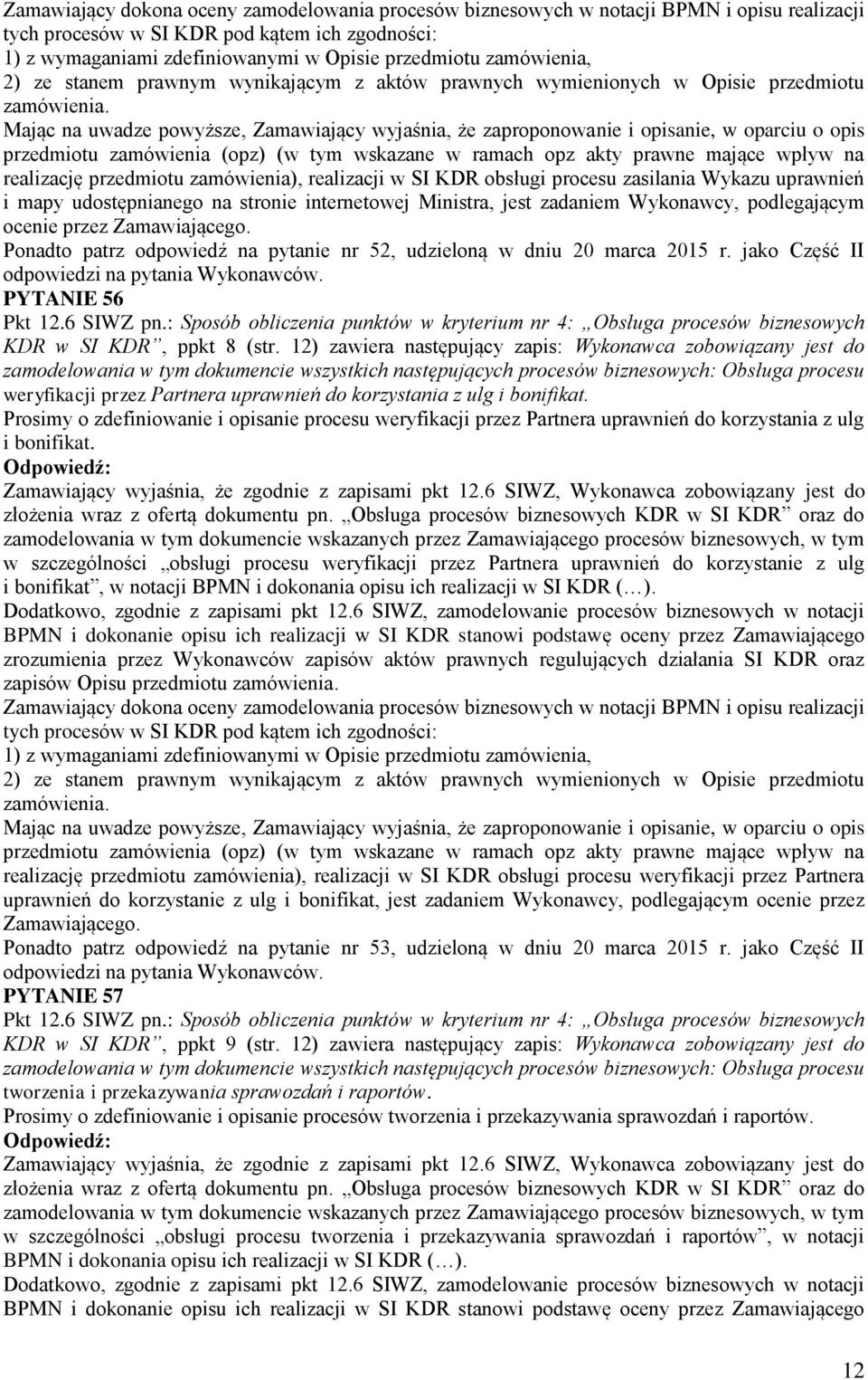 Mając na uwadze powyższe, Zamawiający wyjaśnia, że zaproponowanie i opisanie, w oparciu o opis przedmiotu zamówienia (opz) (w tym wskazane w ramach opz akty prawne mające wpływ na realizację