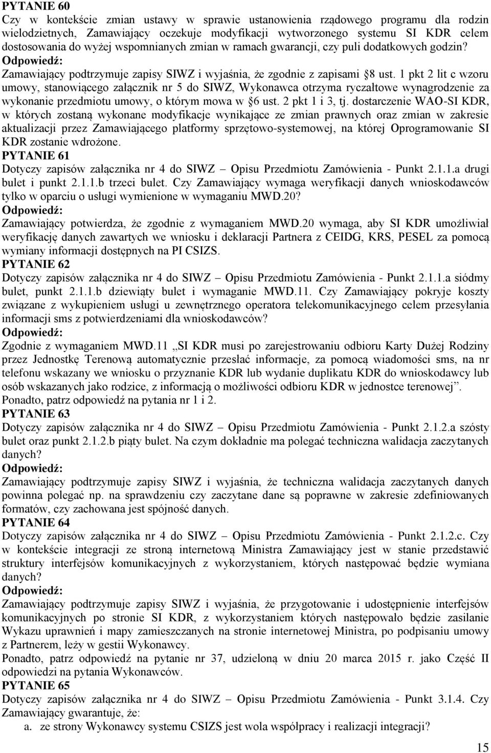 1 pkt 2 lit c wzoru umowy, stanowiącego załącznik nr 5 do SIWZ, Wykonawca otrzyma ryczałtowe wynagrodzenie za wykonanie przedmiotu umowy, o którym mowa w 6 ust. 2 pkt 1 i 3, tj.