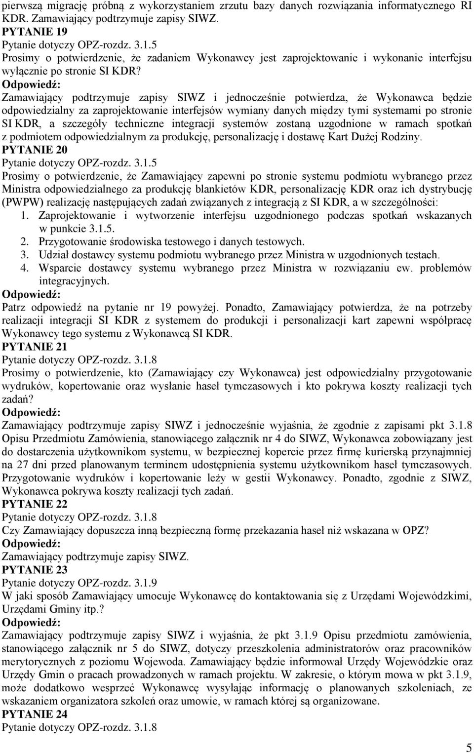 Zamawiający podtrzymuje zapisy SIWZ i jednocześnie potwierdza, że Wykonawca będzie odpowiedzialny za zaprojektowanie interfejsów wymiany danych między tymi systemami po stronie SI KDR, a szczegóły