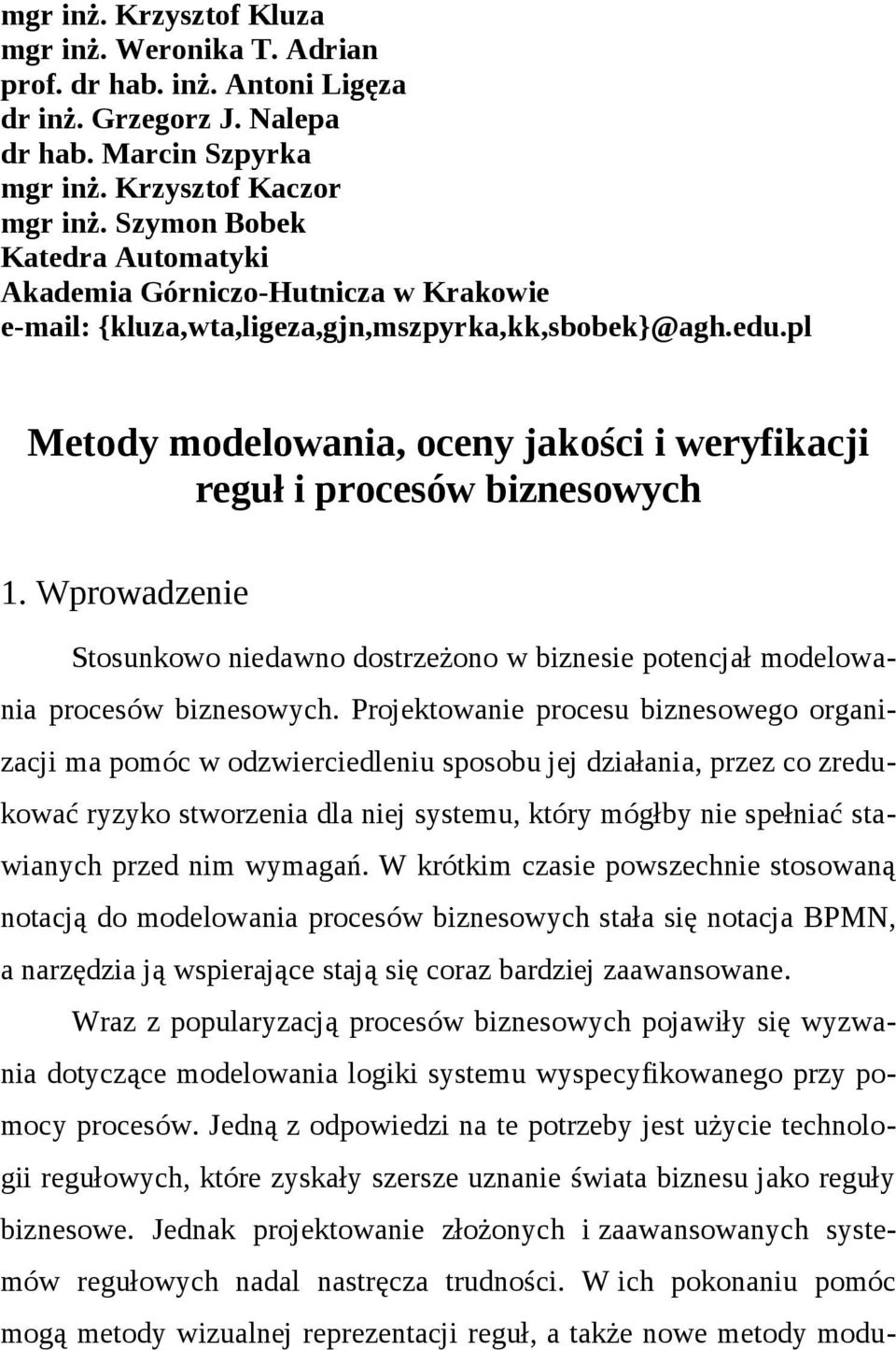 pl Metody modelowania, oceny jakości i weryfikacji reguł i procesów biznesowych 1. Wprowadzenie Stosunkowo niedawno dostrzeżono w biznesie potencjał modelowania procesów biznesowych.