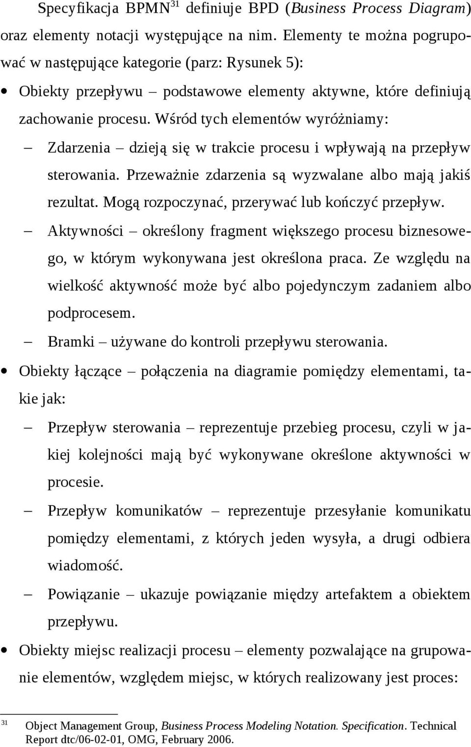 Wśród tych elementów wyróżniamy: Zdarzenia dzieją się w trakcie procesu i wpływają na przepływ sterowania. Przeważnie zdarzenia są wyzwalane albo mają jakiś rezultat.