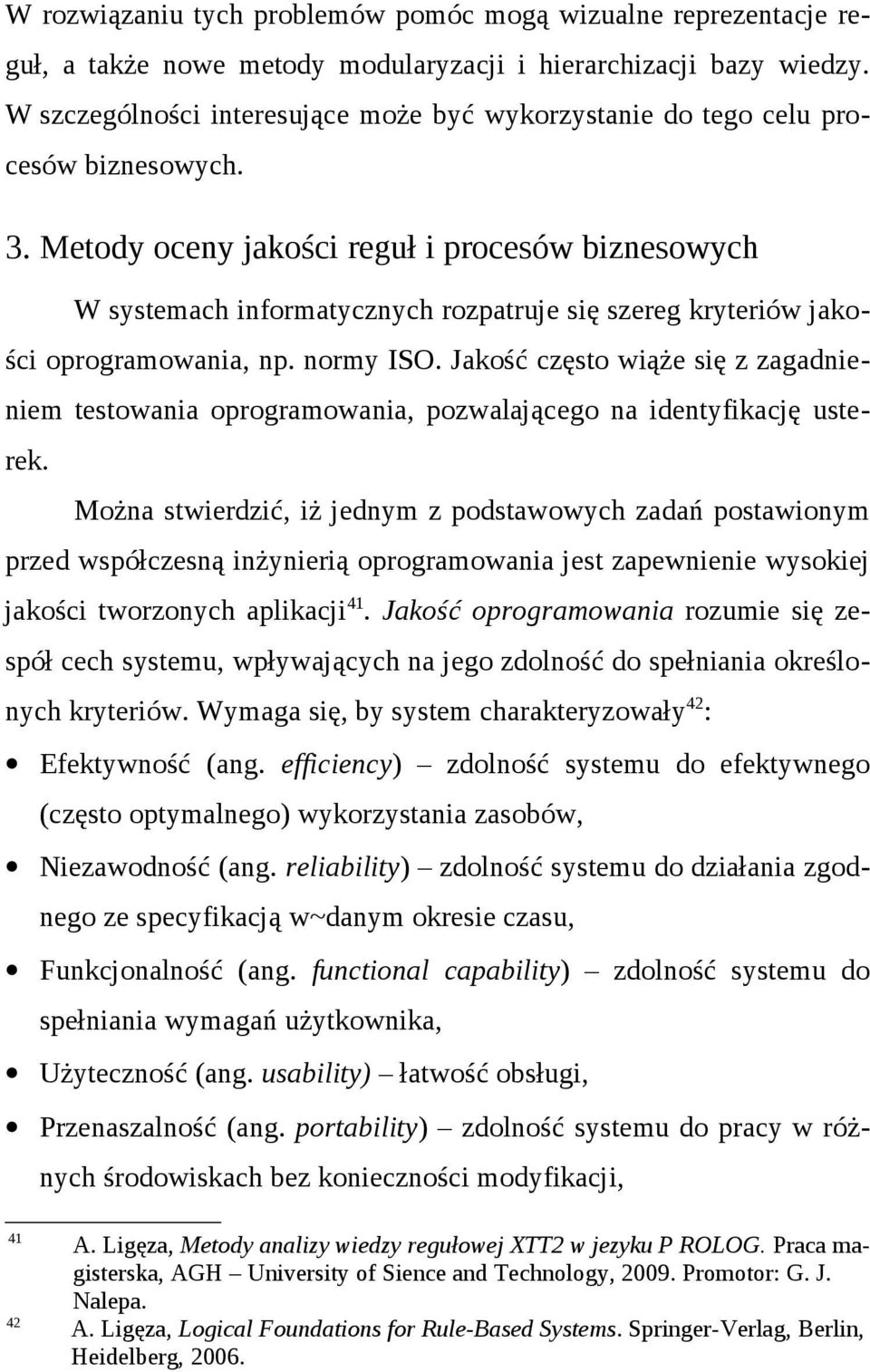 Metody oceny jakości reguł i procesów biznesowych W systemach informatycznych rozpatruje się szereg kryteriów jakości oprogramowania, np. normy ISO.