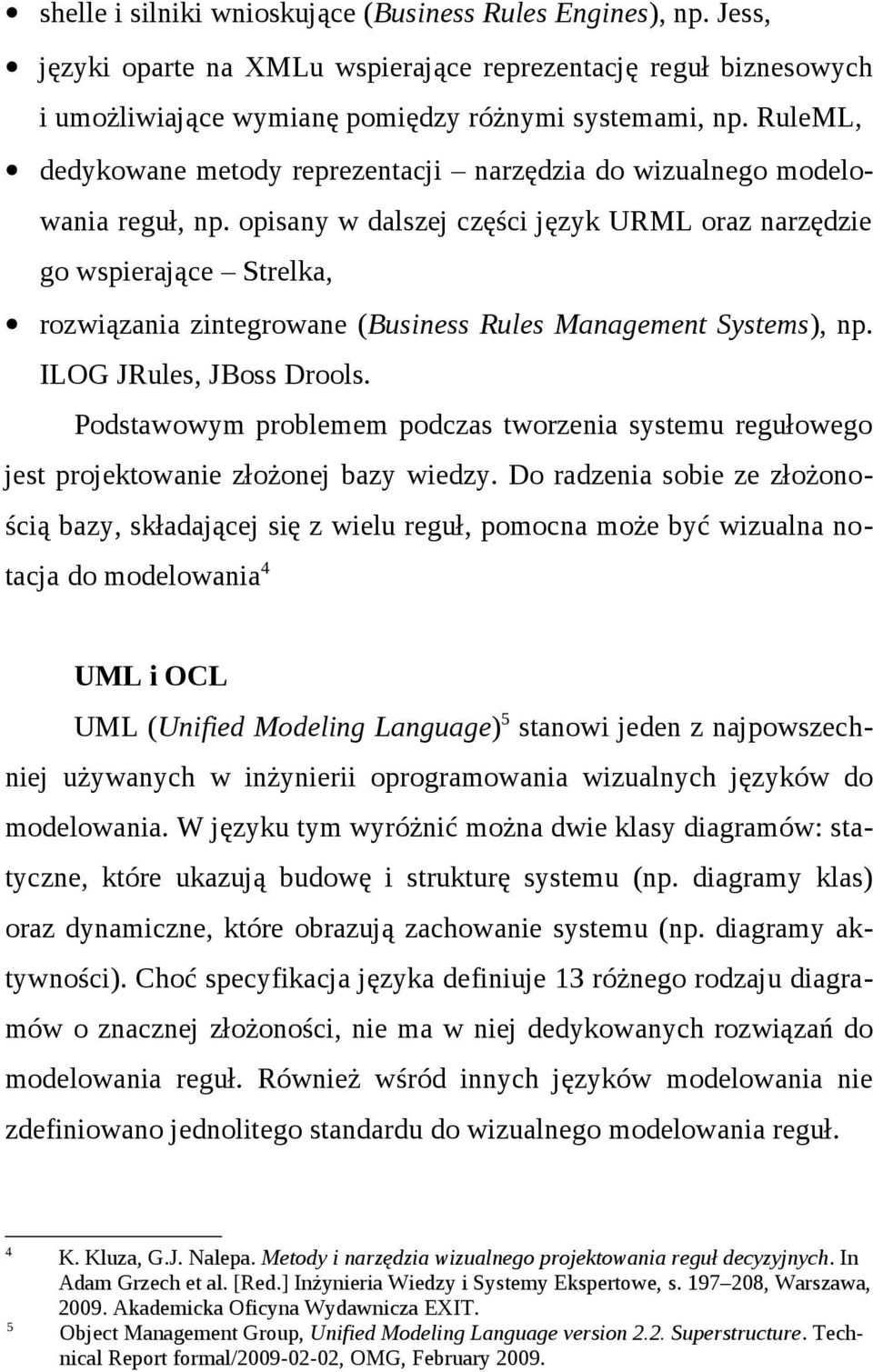 opisany w dalszej części język URML oraz narzędzie go wspierające Strelka, rozwiązania zintegrowane (Business Rules Management Systems), np. ILOG JRules, JBoss Drools.