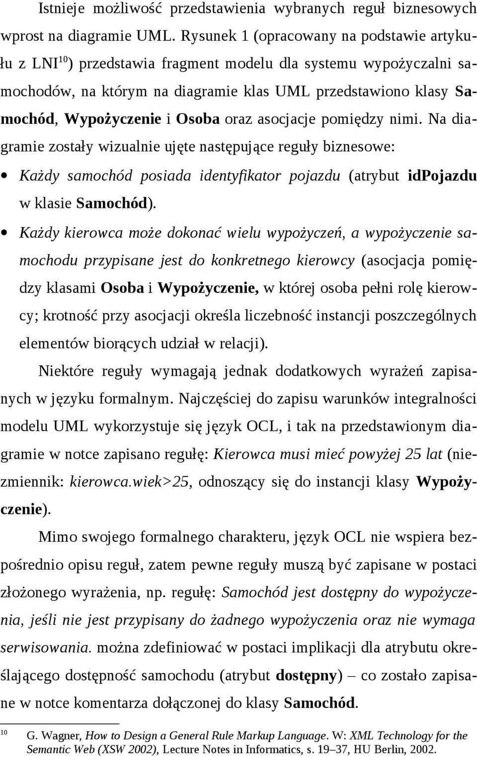 Osoba oraz asocjacje pomiędzy nimi. Na diagramie zostały wizualnie ujęte następujące reguły biznesowe: Każdy samochód posiada identyfikator pojazdu (atrybut idpojazdu w klasie Samochód).