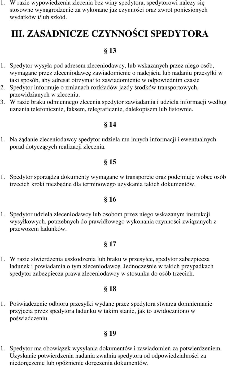 Spedytor wysyła pod adresem zleceniodawcy, lub wskazanych przez niego osób, wymagane przez zleceniodawc zawiadomienie o nadejciu lub nadaniu przesyłki w taki sposób, aby adresat otrzymał to