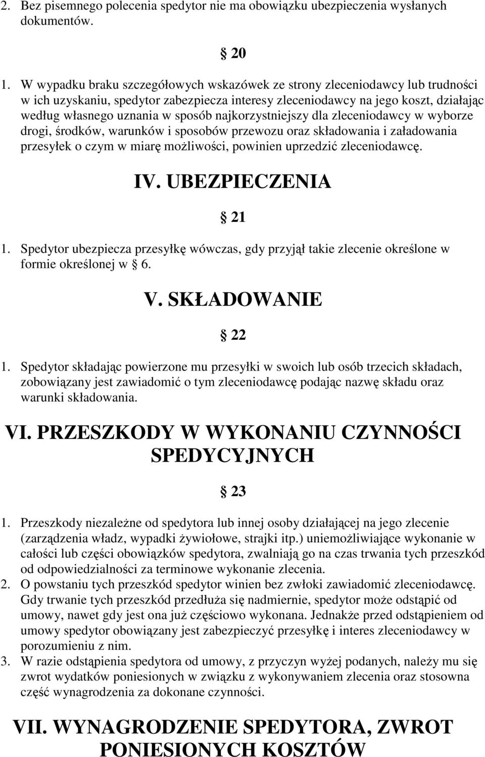 najkorzystniejszy dla zleceniodawcy w wyborze drogi, rodków, warunków i sposobów przewozu oraz składowania i załadowania przesyłek o czym w miar moliwoci, powinien uprzedzi zleceniodawc. IV.