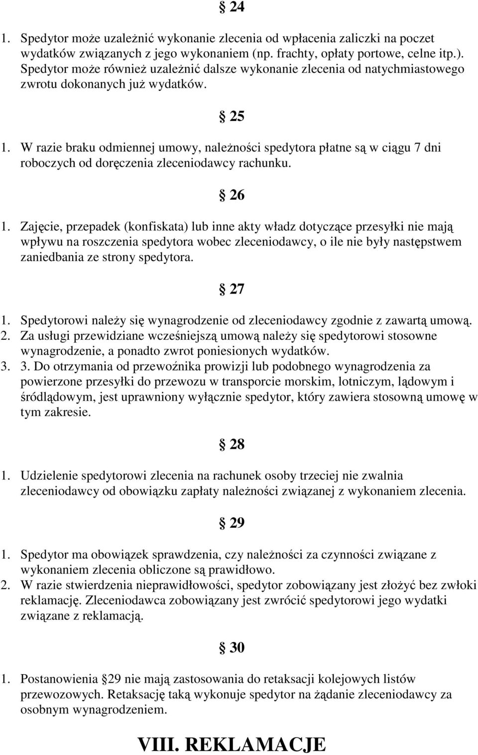 W razie braku odmiennej umowy, nalenoci spedytora płatne s w cigu 7 dni roboczych od dorczenia zleceniodawcy rachunku. 26 1.