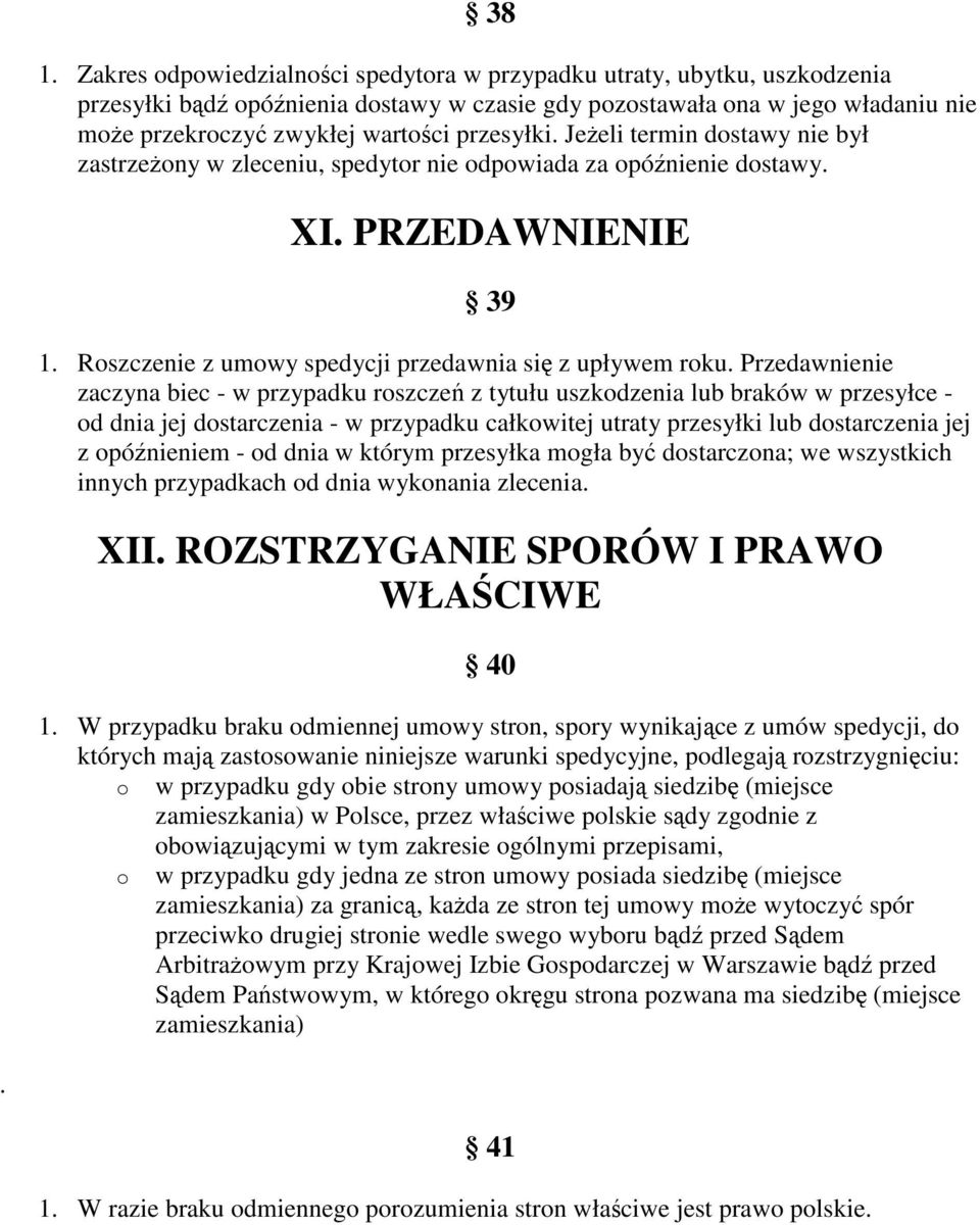 Przedawnienie zaczyna biec - w przypadku roszcze z tytułu uszkodzenia lub braków w przesyłce - od dnia jej dostarczenia - w przypadku całkowitej utraty przesyłki lub dostarczenia jej z opónieniem -