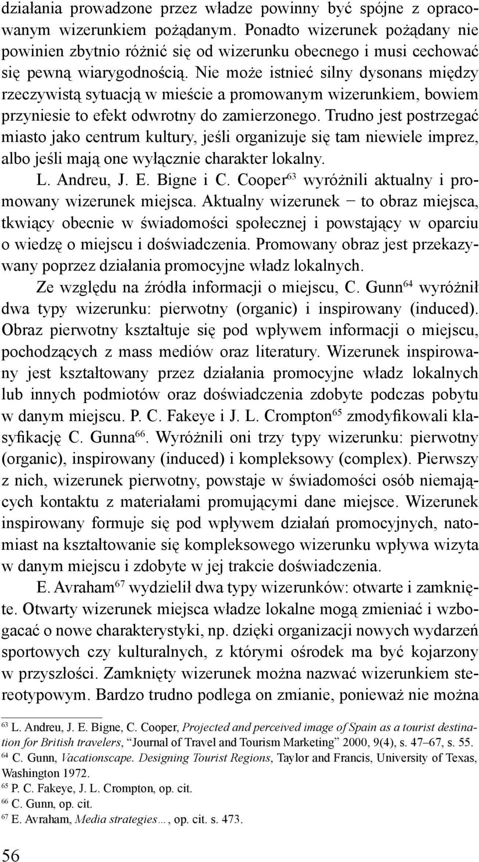 Nie może istnieć silny dysonans między rzeczywistą sytuacją w mieście a promowanym wizerunkiem, bowiem przyniesie to efekt odwrotny do zamierzonego.