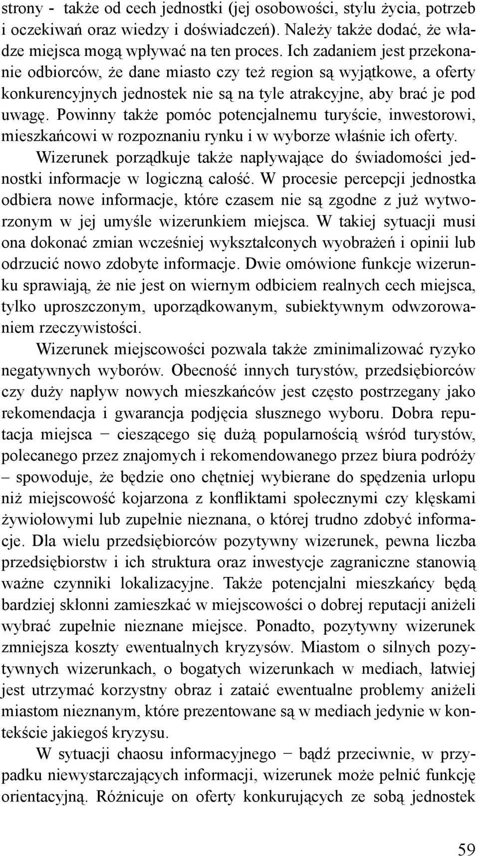 Powinny także pomóc potencjalnemu turyście, inwestorowi, mieszkańcowi w rozpoznaniu rynku i w wyborze właśnie ich oferty.