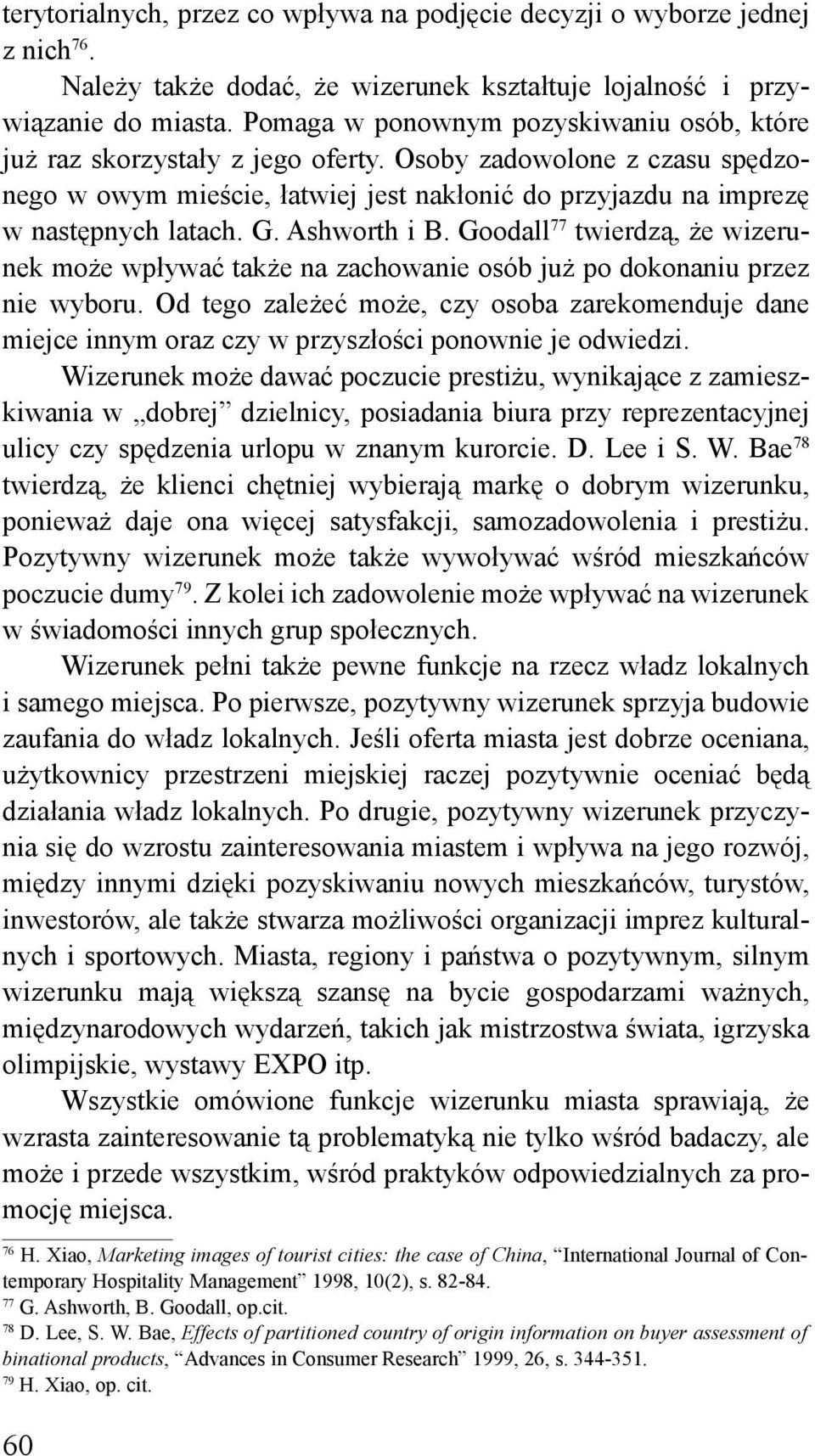 Ashworth i B. Goodall 77 twierdzą, że wizerunek może wpływać także na zachowanie osób już po dokonaniu przez nie wyboru.