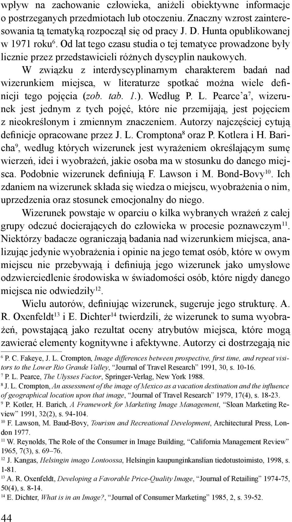 W związku z interdyscyplinarnym charakterem badań nad wizerunkiem miejsca, w literaturze spotkać można wiele definicji tego pojęcia (zob. tab. 1.). Według P. L.