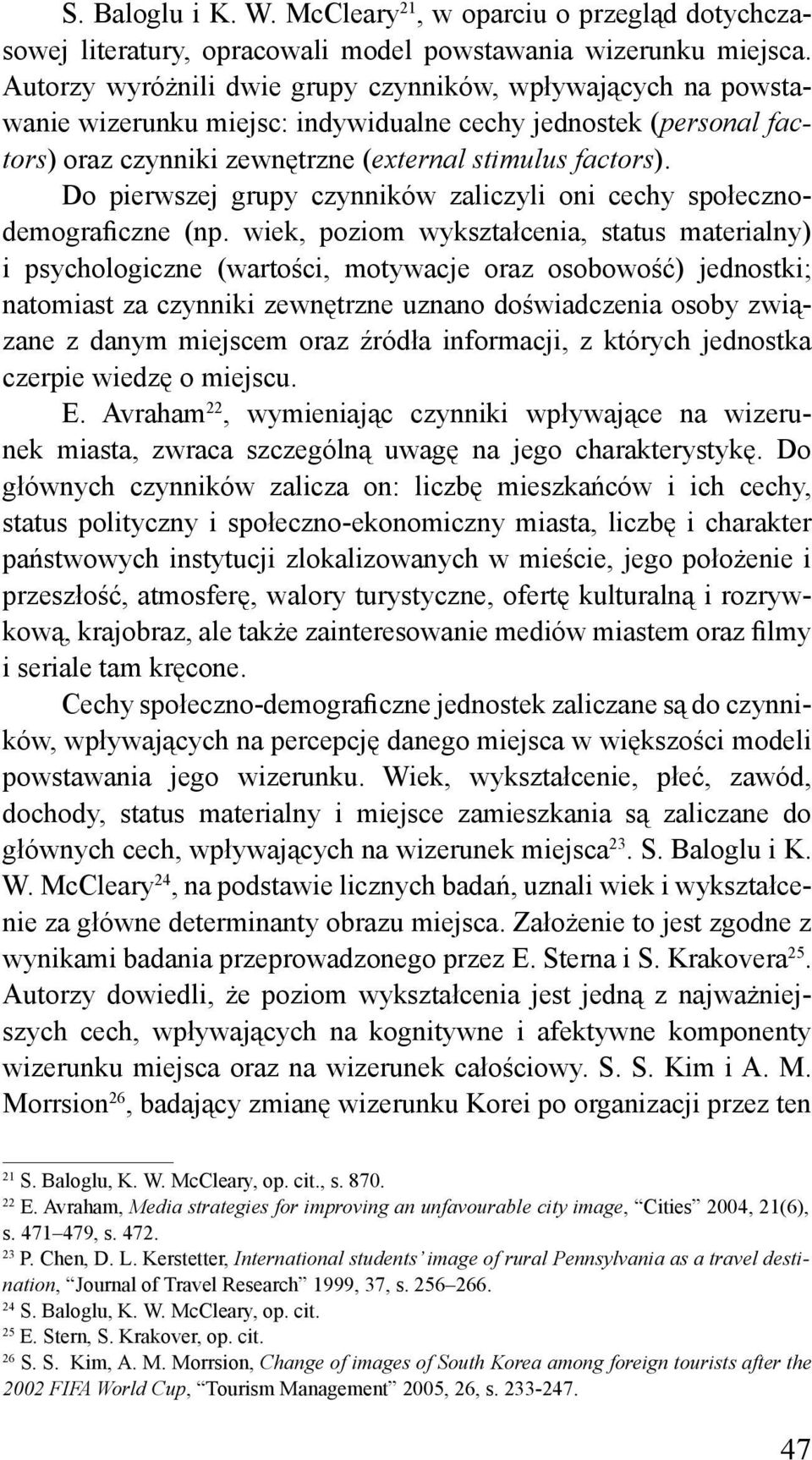 Do pierwszej grupy czynników zaliczyli oni cechy społecznodemograficzne (np.