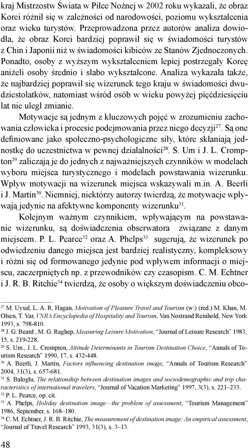 Ponadto, osoby z wyższym wykształceniem lepiej postrzegały Koreę aniżeli osoby średnio i słabo wykształcone.