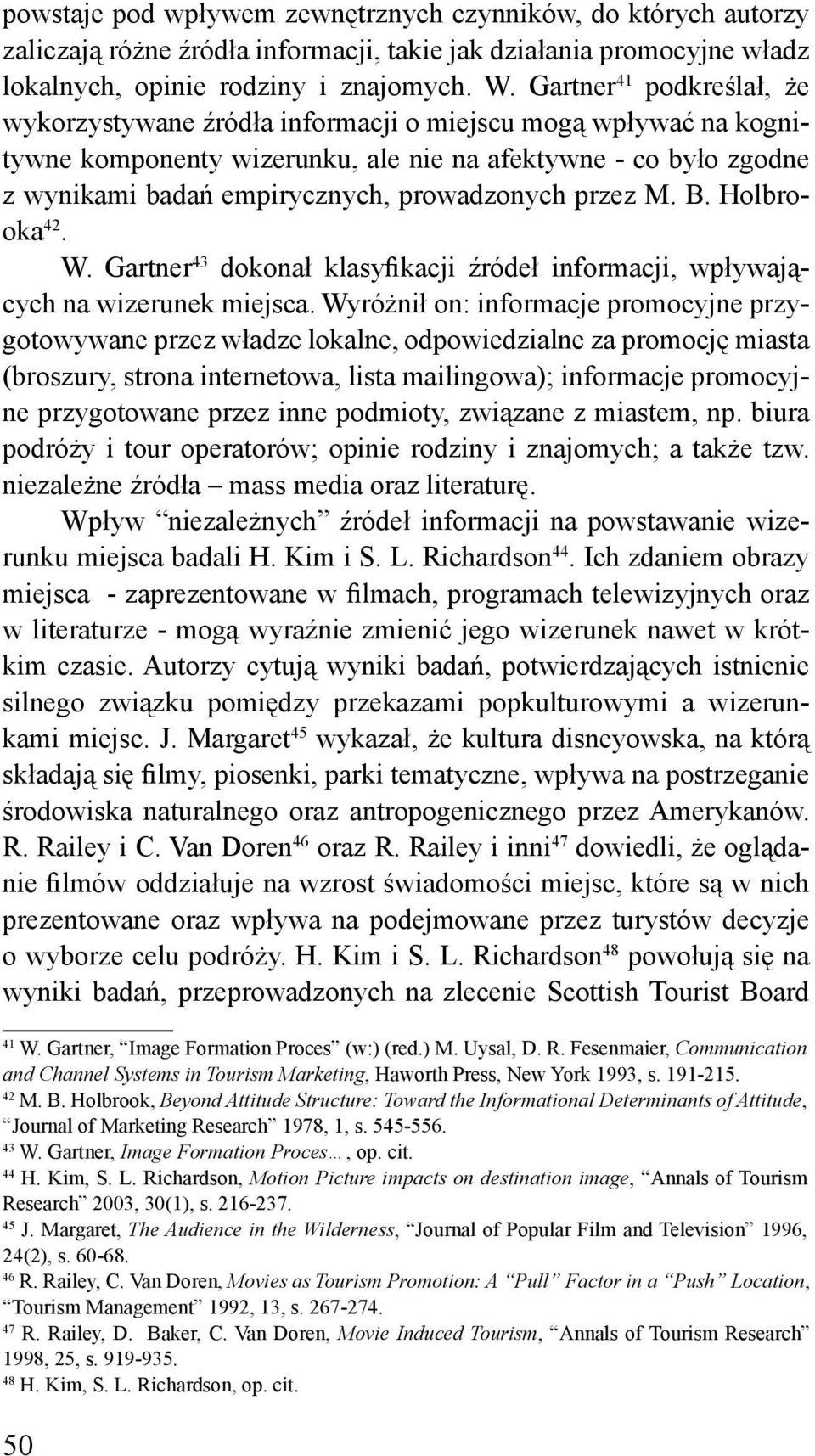 przez M. B. Holbrooka 42. W. Gartner 43 dokonał klasyfikacji źródeł informacji, wpływających na wizerunek miejsca.