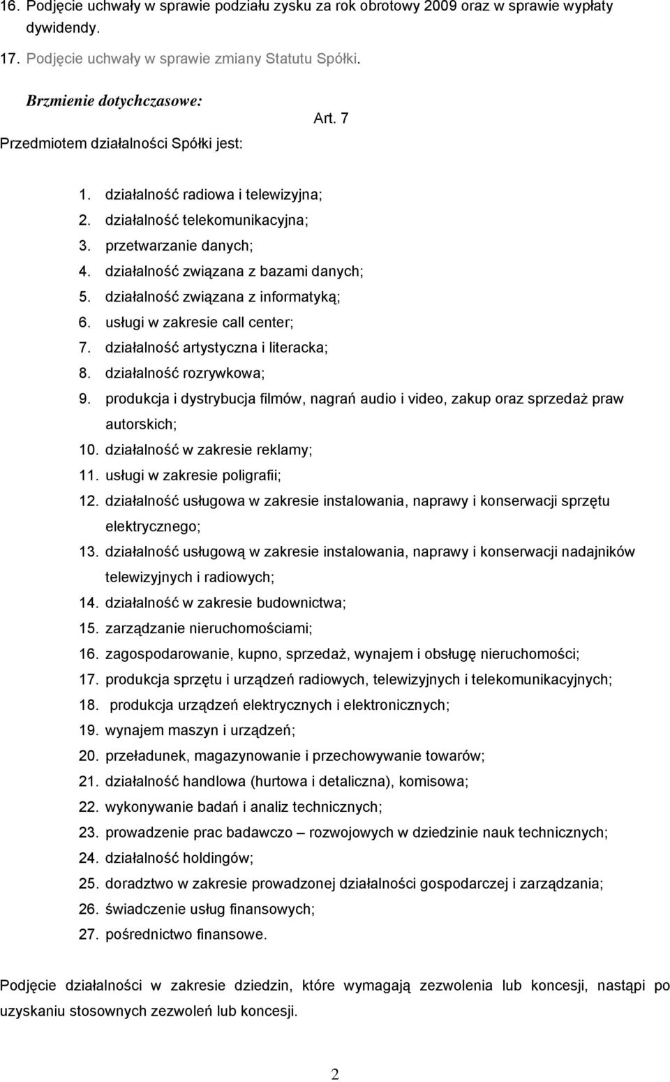 działalność związana z bazami danych; 5. działalność związana z informatyką; 6. usługi w zakresie call center; 7. działalność artystyczna i literacka; 8. działalność rozrywkowa; 9.