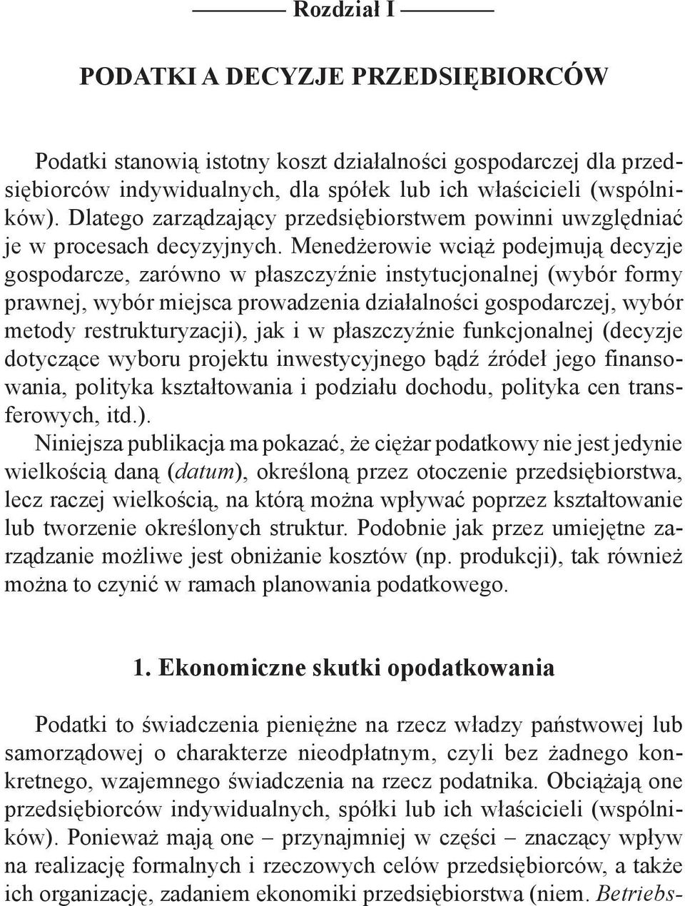 Menedżerowie wciąż podejmują decyzje gospodarcze, zarówno w płaszczyźnie instytucjonalnej (wybór formy prawnej, wybór miejsca prowadzenia działalności gospodarczej, wybór metody restrukturyzacji),