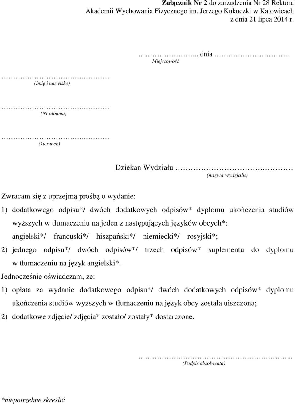 (nazwa wydziału) Zwracam się z uprzejmą prośbą o wydanie: 1) dodatkowego odpisu*/ dwóch dodatkowych odpisów* dyplomu ukończenia studiów wyższych w tłumaczeniu na jeden z następujących języków